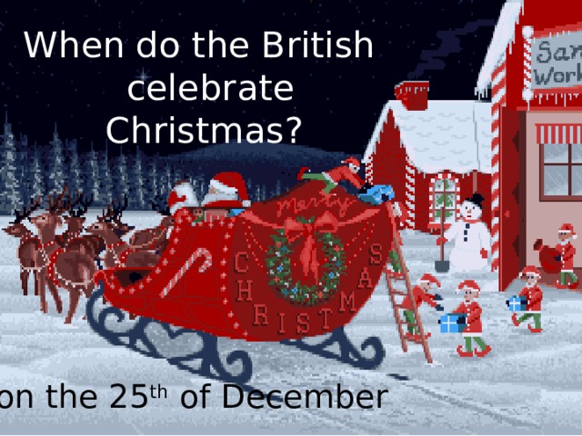 When do the British celebrate Christmas? on the 25 th  of December 