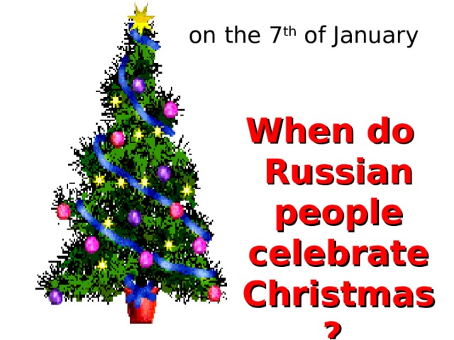 on the 7 th  of January When do Russian people celebrate Christmas? 
