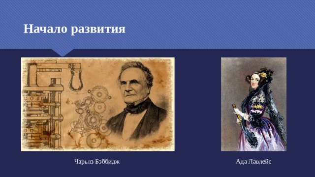 Начало развития Чарьлз Бэббидж Ада Лавлейс 