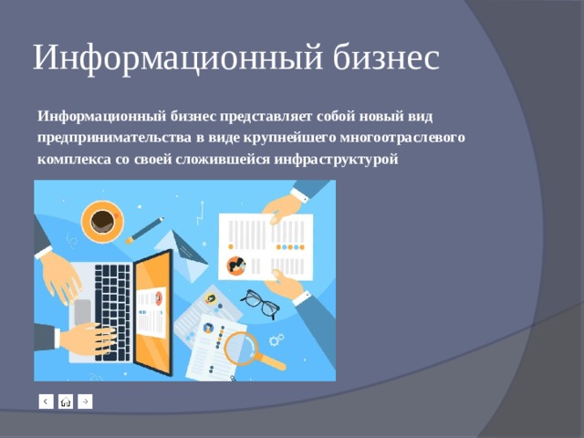 Информационный бизнес Информационный бизнес представляет собой новый вид предпринимательства в виде крупнейшего многоотраслевого комплекса со своей сложившейся инфраструктурой 