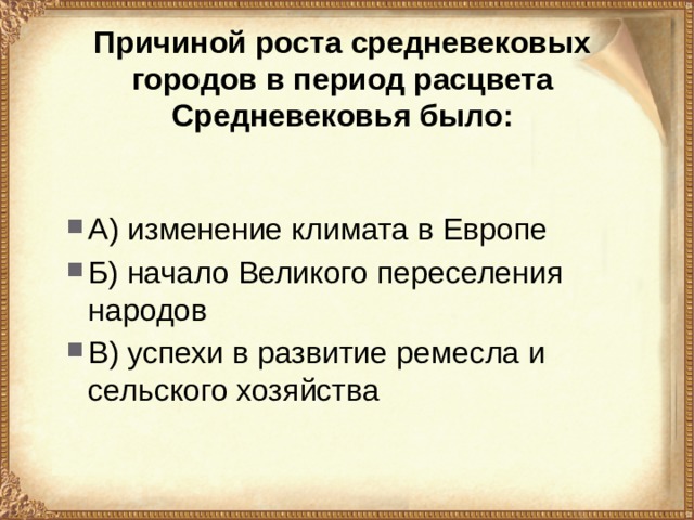 Причиной роста средневековых городов в период расцвета Средневековья было:   А) изменение климата в Европе Б) начало Великого переселения народов В) успехи в развитие ремесла и сельского хозяйства 