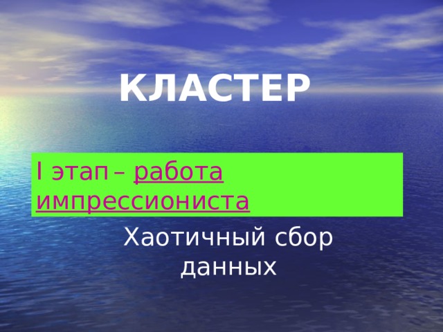 КЛАСТЕР I этап  – работа импрессиониста  Хаотичный сбор данных 