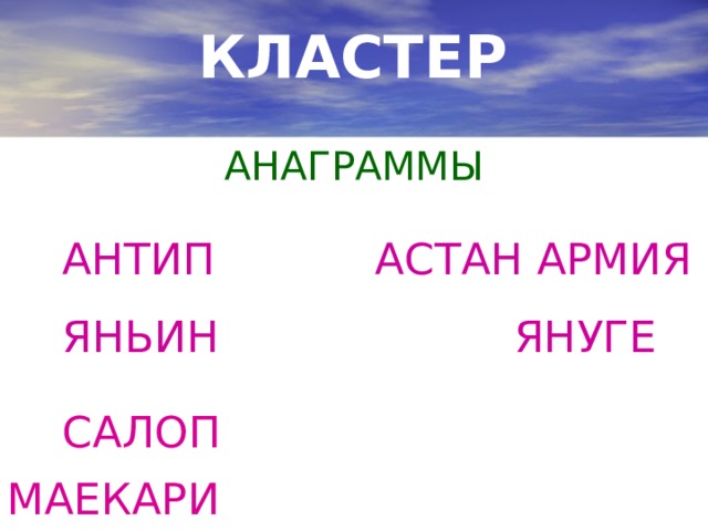КЛАСТЕР АНАГРАММЫ  АНТИП    АСТАН АРМИЯ  ЯНЬИН    ЯНУГЕ   САЛОП     МАЕКАРИ 