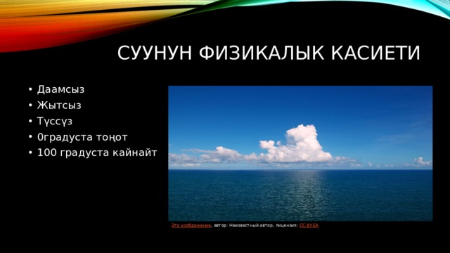 Суунун физикалык касиети Даамсыз Жытсыз Түссүз 0градуста тоңот 100 градуста кайнайт Это изображение , автор: Неизвестный автор, лицензия: CC BY-SA 