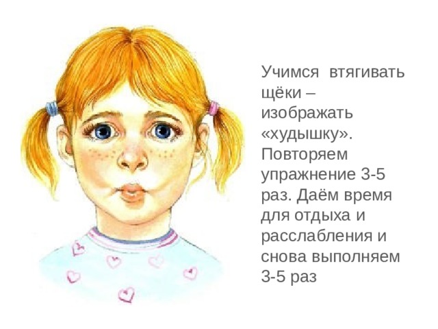 Учимся втягивать щёки – изображать «худышку». Повторяем упражнение 3-5 раз. Даём время для отдыха и расслабления и снова выполняем 3-5 раз 