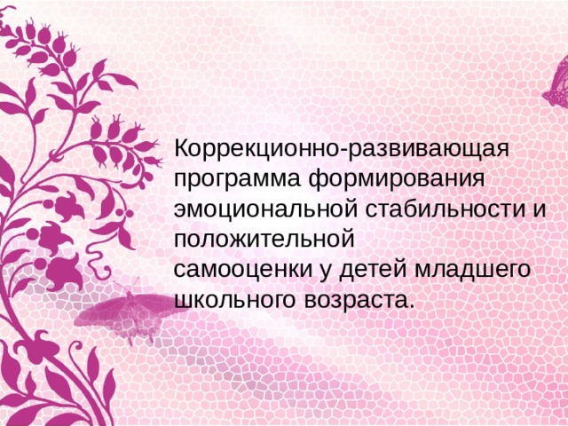 Коррекционно-развивающая программа формирования  эмоциональной стабильности и положительной  самооценки у детей младшего школьного возраста. 
