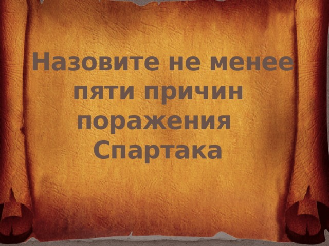           Назовите не менее пяти причин поражения Спартака   