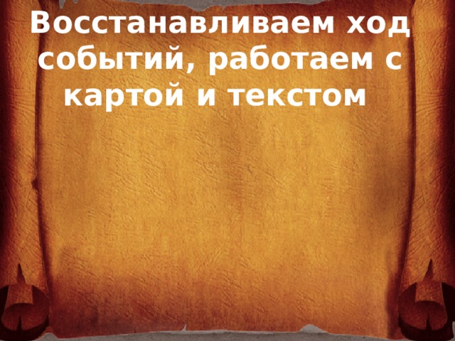 Восстанавливаем ход событий, работаем с картой и текстом        