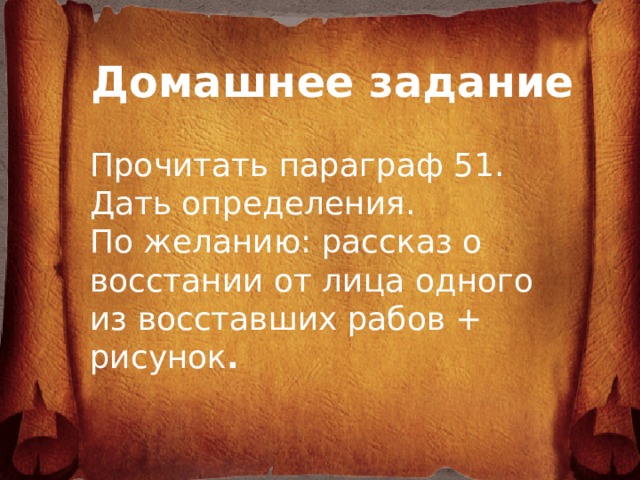  Домашнее задание Прочитать параграф 51. Дать определения. По желанию: рассказ о восстании от лица одного из восставших рабов + рисунок .      