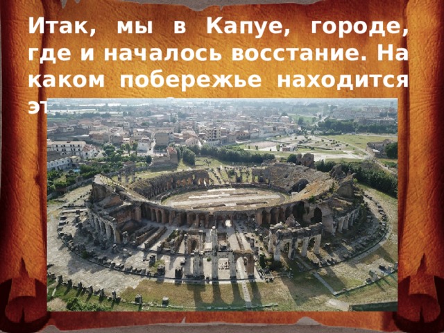 Итак, мы в Капуе, городе, где и началось восстание. На каком побережье находится этот город?  