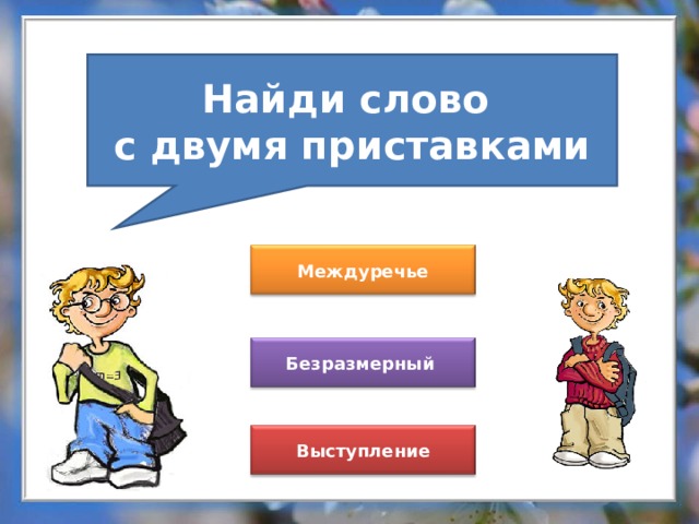 Найди слово с двумя приставками Междуречье Безразмерный Выступление 