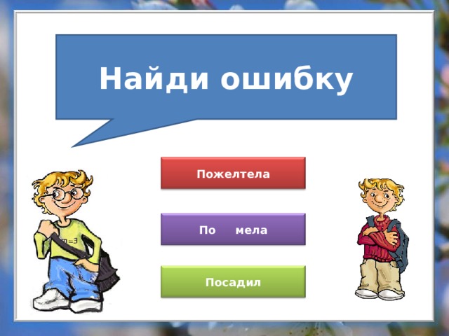 Найди ошибку Пожелтела По мела Посадил 