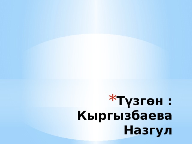 Түзгөн : Кыргызбаева Назгул 