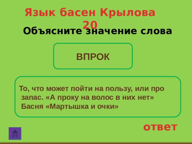 Язык басен Крылова 20 Объясните значение слова  ВПРОК То, что может пойти на пользу, или про  запас. «А проку на волос в них нет»  Басня «Мартышка и очки» ответ 