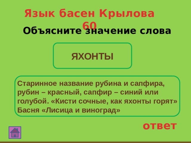 Язык басен Крылова 60 Объясните значение слова  ЯХОНТЫ Старинное название рубина и сапфира, рубин – красный, сапфир – синий или голубой. «Кисти сочные, как яхонты горят» Басня «Лисица и виноград» ответ 