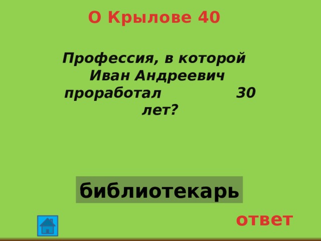 О Крылове 40 Профессия, в которой Иван Андреевич проработал 30 лет? библиотекарь ответ 