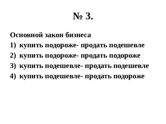 № 3. Основной закон бизнеса купить подороже- продать подешевле купить подороже- продать подороже купить подешевле- продать подешевле купить подешевле- продать подороже 
