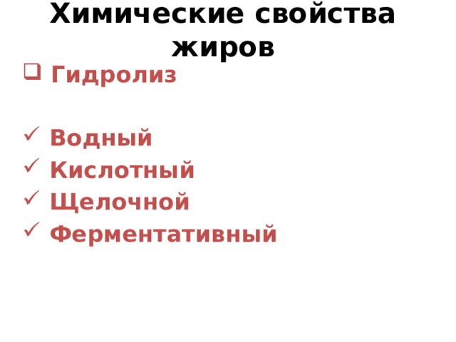 Химические свойства жиров  Гидролиз   Водный  Кислотный  Щелочной  Ферментативный 
