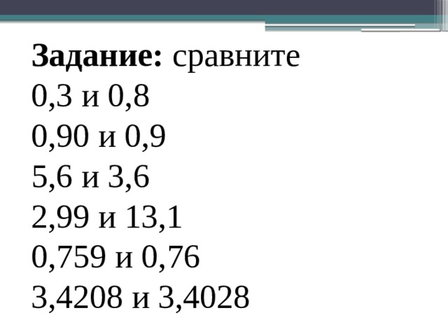 Задание:  сравните 0,3 и 0,8 0,90 и 0,9 5,6 и 3,6 2,99 и 13,1 0,759 и 0,76 3,4208 и 3,4028 