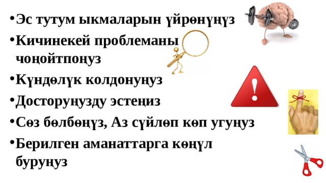 Эс тутум ыкмаларын үйрөнүңүз Кичинекей проблеманы чоңойтпоңуз Күндөлүк колдонуңуз Досторуңузду эстеңиз Сөз бөлбөңүз, Аз сүйлөп көп угуңуз Берилген аманаттарга көңүл буруңуз 