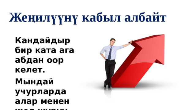 Жеңилүүнү кабыл албайт Кандайдыр бир ката ага абдан оор келет. Мындай учурларда алар менен жол жүрүү керек 