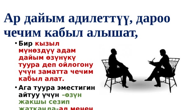 Ар дайым адилеттүү, дароо чечим кабыл алышат,  Бир кызыл мүнөздүү адам дайым өзүнүкү туура деп ойлогону үчүн заматта чечим кабыл алат. Ага туура эместигин айтуу үчүн –өзүн жакшы сезип жатканда- ал менен этият маек куруу керек. 