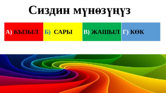Сиздин мүнөзүңүз   А) КЫЗЫЛ Б) САРЫ В) ЖАШЫЛ Г) КӨК 