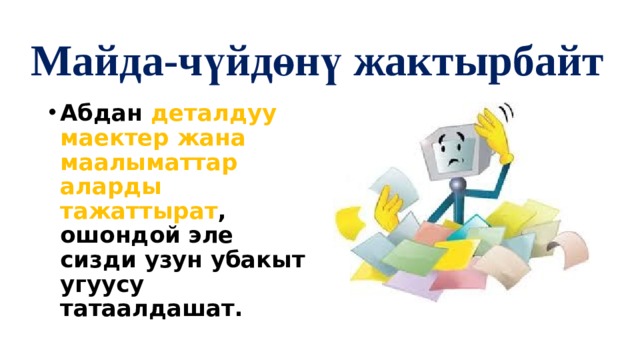 Майда-чүйдөнү жактырбайт Абдан деталдуу маектер жана маалыматтар аларды тажаттырат , ошондой эле сизди узун убакыт угуусу татаалдашат.  