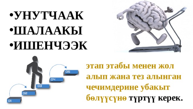 УНУТЧААК ШАЛААКЫ ИШЕНЧЭЭК этап этабы менен жол алып жана тез алынган чечимдерине убакыт бөлүүсүнө түртүү керек. 