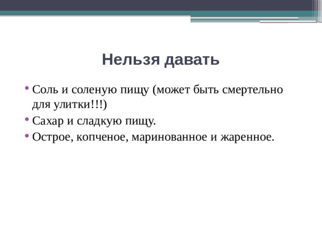 Нельзя давать Соль и соленую пищу (может быть смертельно для улитки!!!) Сахар и сладкую пищу. Острое, копченое, маринованное и жаренное. 