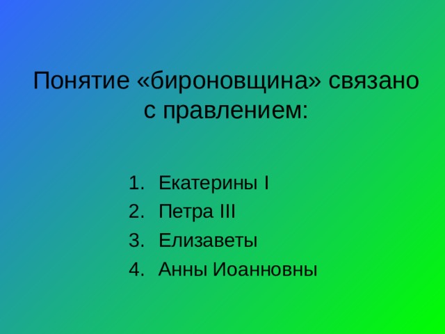 Понятие «бироновщина» связано с правлением: Екатерины I Петра III Елизаветы Анны Иоанновны 