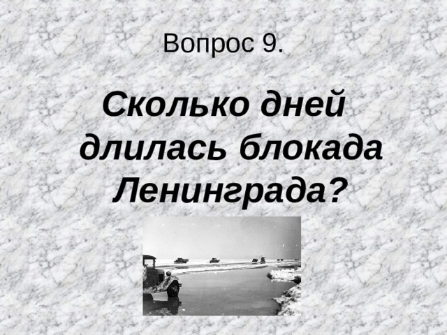 Вопрос 9. Сколько дней длилась блокада Ленинграда?    