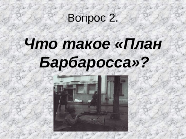 Вопрос 2. Что такое «План Барбаросса»?  