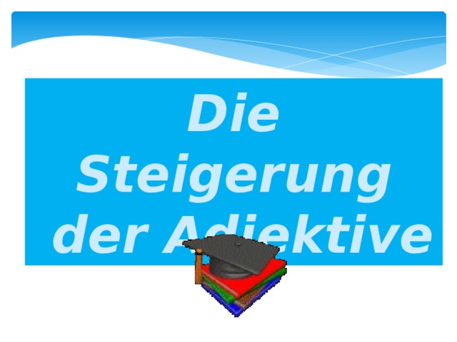  Die Steigerung  der Adjektive 
