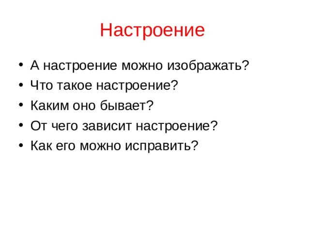 Настроение  А настроение можно изображать? Что такое настроение? Каким оно бывает? От чего зависит настроение? Как его можно исправить? 