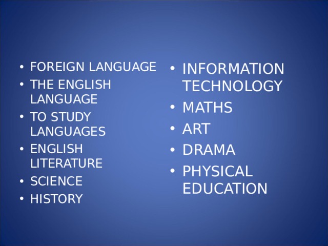 FOREIGN LANGUAGE THE ENGLISH LANGUAGE TO STUDY LANGUAGES ENGLISH LITERATURE SCIENCE HISTORY  INFORMATION TECHNOLOGY MATHS ART DRAMA PHYSICAL EDUCATION 