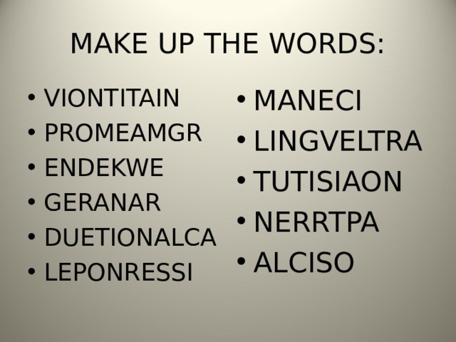 MAKE UP THE WORDS: VIONTITAIN PROMEAMGR ENDEKWE GERANAR DUETIONALCA LEPONRESSI MANECI LINGVELTRA TUTISIAON NERRTPA ALCISO 