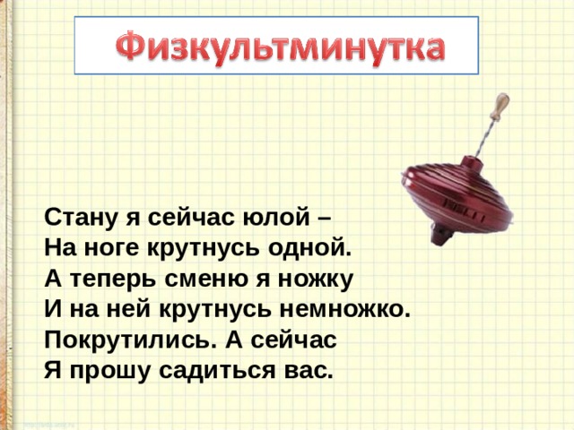 Стану я сейчас юлой –  На ноге крутнусь одной.  А теперь сменю я ножку  И на ней крутнусь немножко.  Покрутились. А сейчас   Я прошу садиться вас.   