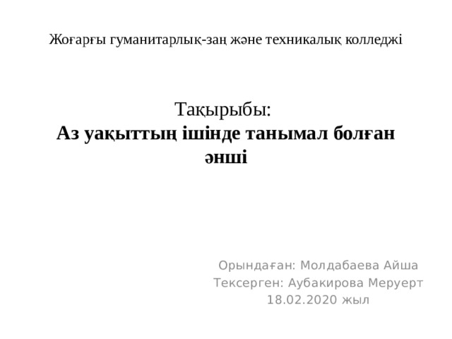   Жоғарғы гуманитарлық-заң және техникалық колледжі    Тақырыбы:  Аз уақыттың ішінде танымал болған әнші Орындаған: Молдабаева Айша Тексерген: Аубакирова Меруерт 18.02.2020 жыл 