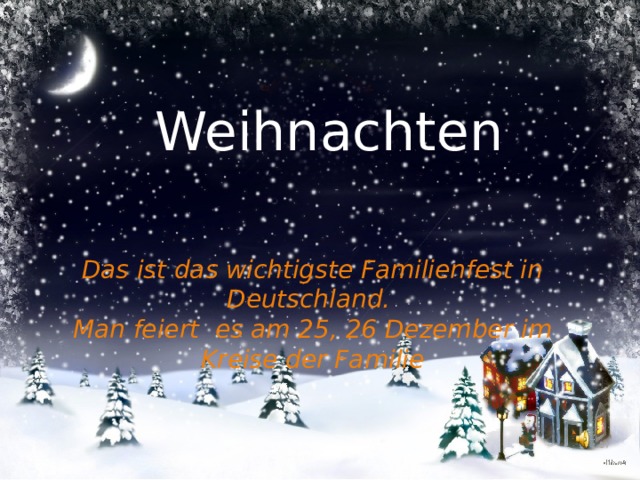 Weihnachten Das ist das wichtigste Familienfest in Deutschland. Man feiert es am 25, 26 Dezember im Kreise der Familie  