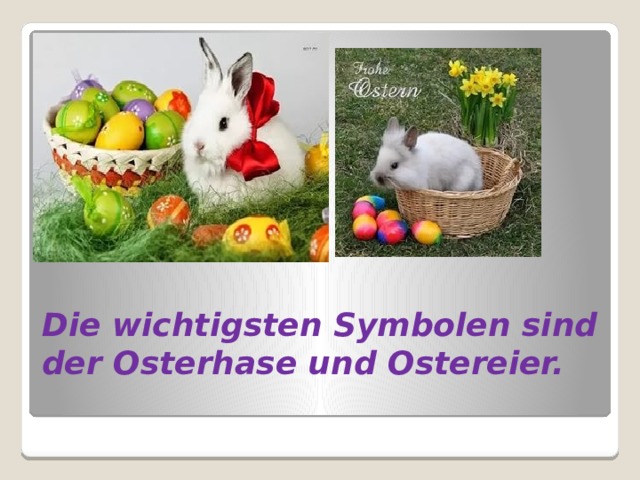 Die wichtigsten Symbolen sind der Osterhase und Ostereier.   