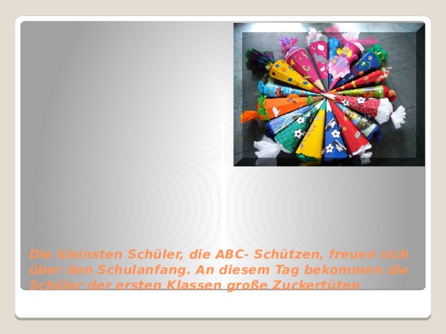 Die kleinsten Schüler, die ABC- Schützen, freuen sich über den Schulanfang. An diesem Tag bekommen die Schüler der ersten Klassen große Zuckertüten 