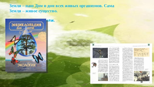 Земля – наш Дом и дом всех живых организмов. Сама Земля – живое существо.                                                                                           Декларация Земли. 