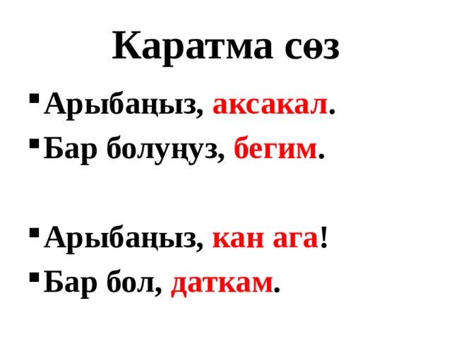 Каратма сөз Арыбаңыз, аксакал . Бар болуңуз, бегим . Арыбаңыз, кан ага ! Бар бол, даткам . 