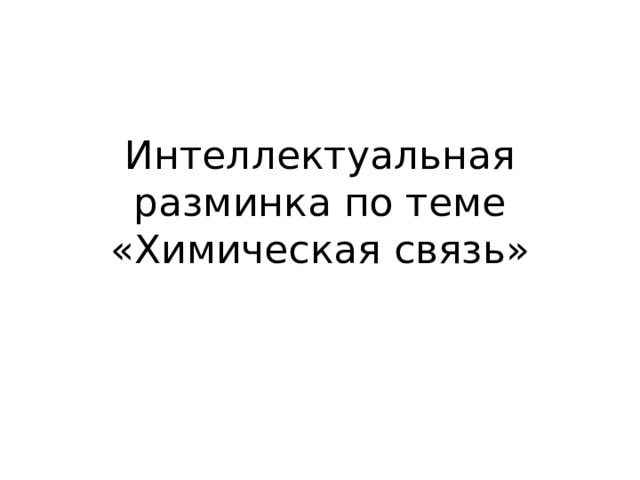 Интеллектуальная разминка по теме «Химическая связь» 