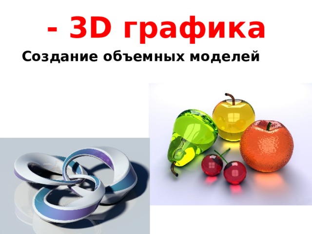 - 3D графика Создание объемных моделей 