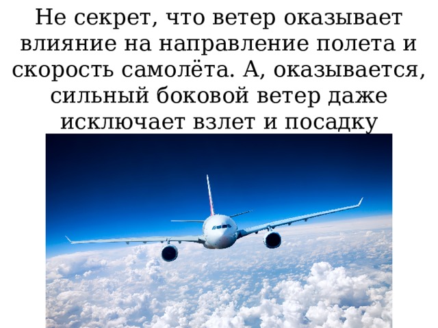 Не секрет, что ветер оказывает влияние на направление полета и скорость самолёта. А, оказывается, сильный боковой ветер даже исключает взлет и посадку самолетов. 