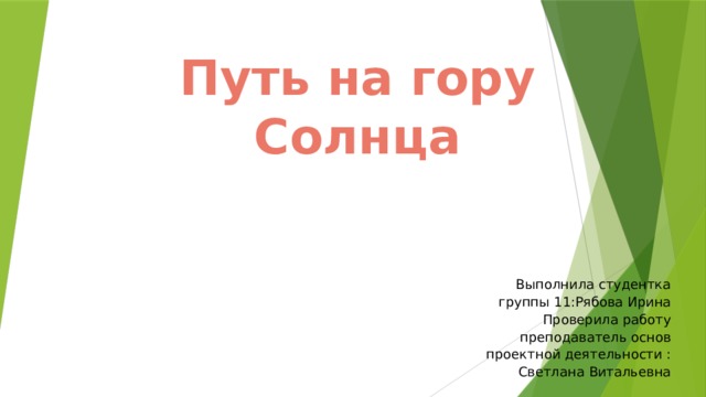 Путь на гору Солнца Выполнила студентка группы 11:Рябова Ирина  Проверила работу преподаватель основ проектной деятельности : Светлана Витальевна 