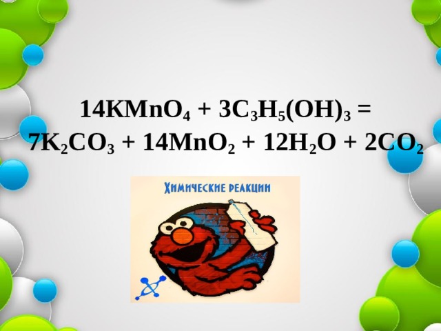 Взаимодействие глицерина с сильными окислителями 14КМ n О 4  + 3С 3 Н 5 (ОН) 3  = 7K 2 CO 3  + 14M n O 2  + 12H 2 O + 2CO 2   