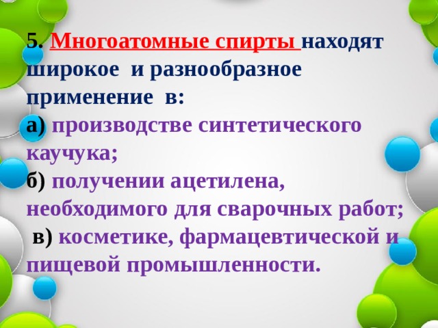 5. Многоатомные спирты находят широкое и разнообразное применение в:  а) производстве синтетического каучука;  б) получении ацетилена, необходимого для сварочных работ;  в) косметике, фармацевтической и пищевой промышленности.   